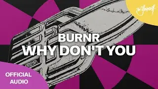 BURNR - Why Don't You (Official Audio) [Be Yourself Music]