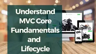 MVC Core Fundamentals,  Workflow and Lifecycle