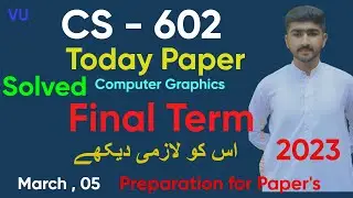 CS602 Today FinalTerm Solved Paper 2023 | Computer Graphics Today Paper Complete Discussion By Usama