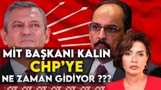 MİT BAŞKANI KALIN CHP’YE NE ZAMAN GİDİYOR ???