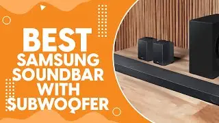 Best Samsung Soundbar With Subwoofer in 2024 - Samsung's Best with Added Bass