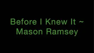 Before I Knew It ~ Mason Ramsey Lyrics