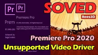 FIXED: Unsupported Video Driver ERROR for Premiere Pro 2020 - Rees3D.com