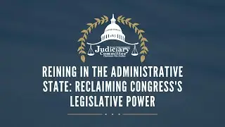 Reining in the Administrative State: Reclaiming Congresss Legislative Power