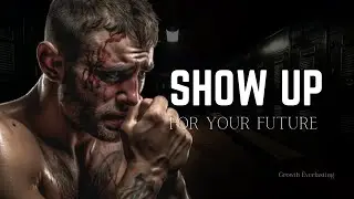 SHOW UP FOR YOUR FUTURE - Motivational Speech