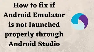 How to fix if Android Emulator is not launched properly through Android Studio