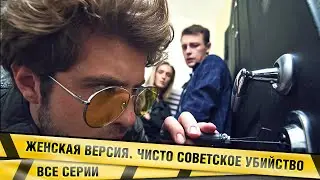 ЖЕНСКАЯ ВЕРСИЯ. ЧИСТО СОВЕТСКОЕ УБИЙСТВО. ВСЕ СЕРИИ. ДЕТЕКТИВ. ЛУЧШИЙ ДЕТЕКТИВНЫЙ ЦИКЛ