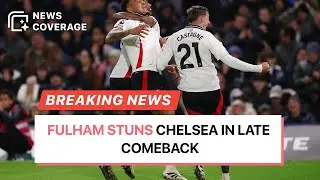 Fulham Stuns Chelsea with Dramatic Late Comeback Victory