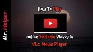 How To Play Online YouTube Videos In VLC Media Player