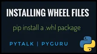 pyTalk 8 | Installing packages with wheel files in python | 