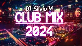 Music Mix 2024 | Party Club Dance 2024 | Best Remixes Of Popular Songs 2024 MEGAMIX (DJ Silviu M)