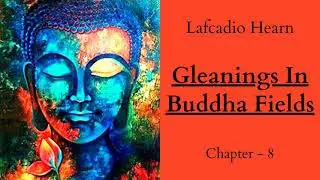 Lafcadio Hearn's Insights on Buddhism | Gleanings in Buddha Fields Audiobook - Chap 8 🌸