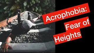 Acrophobia: Fear of Heights