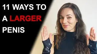 11 WAYS TO A LARGER PENIS | Penis Enlargement Techniques