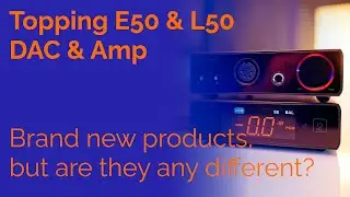 Topping E50 & L50 - Brand new products, but are they any different?