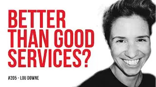 Why BAD services are good for you / Lou Downe / Ep. #205