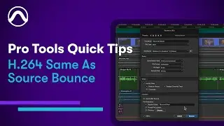 Pro Tools Quick Tips: H.264 Same as Source Bounce