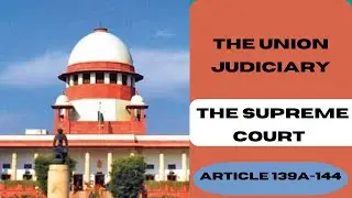 The Union Judiciary |Supreme Court | Art 139A-144| SC Judges Appointment | Topper's Notes |Episode-5