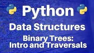 Binary Trees in Python: Introduction and Traversal Algorithms