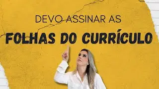 Devo assinar as folhas do currículo?