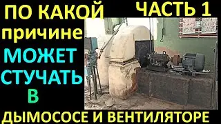 ЧАСТЬ 1 ПОЧЕМУ ИНОГДА ВОЗНИКАЮТ СТУКИ ВНУТРИ ДЫМОСОСА И ВЕНТИЛЯТОРА