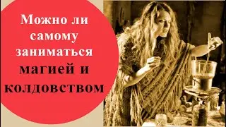 Можно ли самому заниматься магией и колдовством