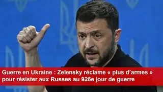 Guerre en Ukraine: Zelensky réclame « plus d’armes » pour résister aux Russes au 926e jour de guerre