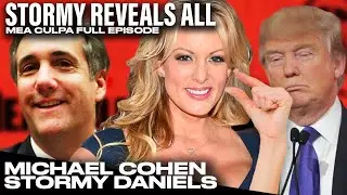 Michael Cohen BLOCKBUSTER Stormy Daniels Interview (Mea Culpa Full Episode)