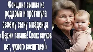 Мать вышла из роддома и протянула своему сыну малыша. Своих внуков не дождалась чужого воспитаем