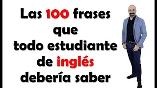 Las 100 FRASES de INGLÉS  que todo ESTUDIANTE debe saber