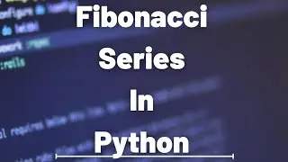 Fibonacci Series In Python - Free Python Course