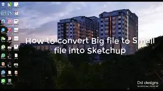How To Convert Big file to Small file into Sketchup