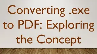 Converting .exe to PDF: Exploring the Concept