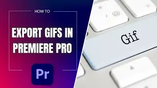 How to Export Gifs in Premiere Pro