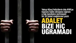 Yakup KÖSE  “Adalet bize hiç uğramadı”