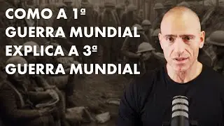 COMO A 1ª GUERRA EXPLICA A 3ª GUERRA MUNDIAL | Professor HOC