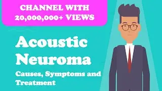 Acoustic Neuroma - Causes, Symptoms and Treatment
