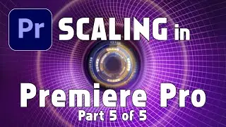 Scaling in Premiere Pro - Part 5 of 5