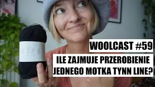 WOOLCAST #59. Ile zajmuje przerobienie jednego motka Tynn Line?