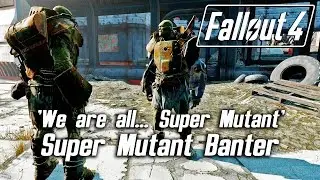 Fallout 4 - 'We are all… Super Mutant' Super Mutant Banter