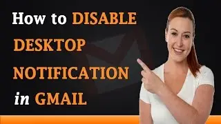 How to Disable Desktop Notifications in Gmail