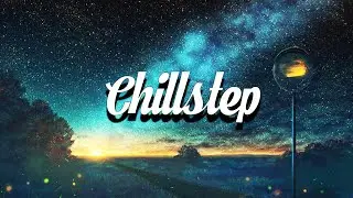 Chillstep Mix 2024 💚