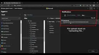 Microsoft Hyper-V Server:  Upload file to server by Window Admin Center