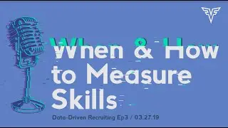 When and How to Measure Skills | Episode #3 | Data-Driven Recruiting