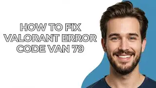How To Fix Valorant Error Code Van 79 - UPDATED!