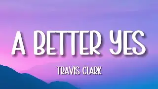 Travis Clark - A Better Yes (Lyrics)