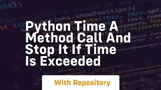 Python time a method call and stop it if time is exceeded