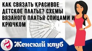 Как связать красивое детское платье? Схемы вязаного платья спицами и крючком
