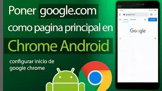 Como poner Google como pagina principal en Google Chrome Android en el celular