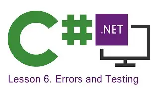 C# Programming: Lesson 6.  Errors and Testing